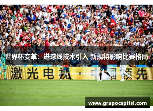 世界杯变革：进球线技术引入 新规将影响比赛格局